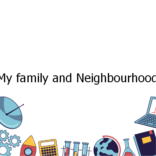 My family and Neighbourhood